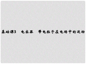 高考物理大一輪復習 第七章 靜電場 基礎課3 電容器 帶電粒子在電場中的運動課件 新人教版