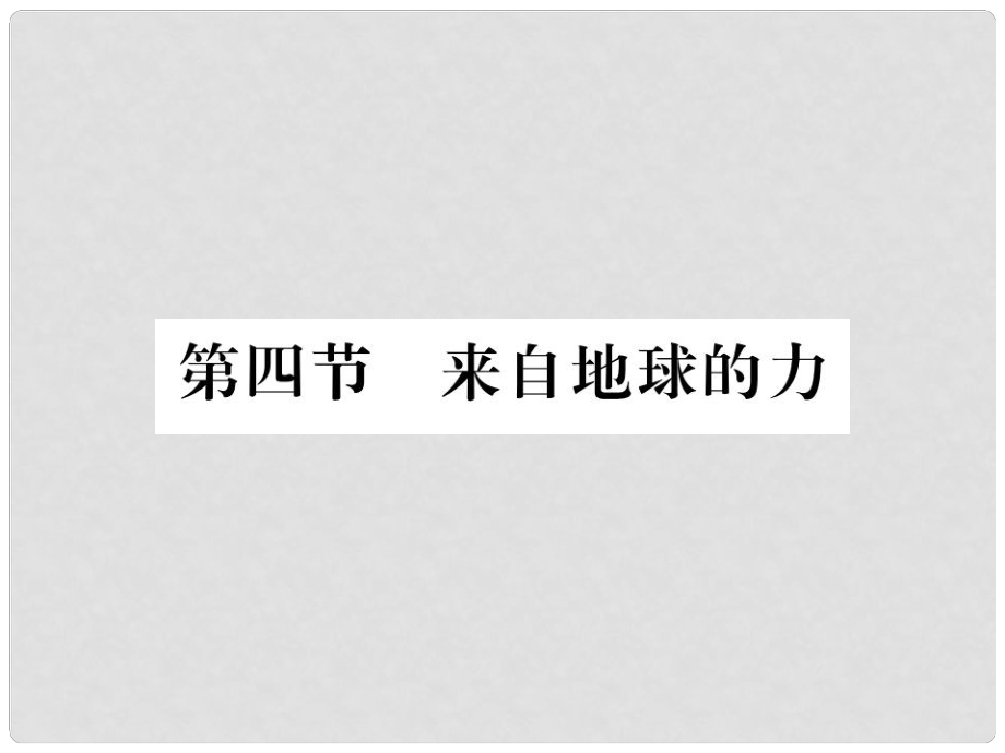 八年級物理全冊 第六章 熟悉而陌生的力 第四節(jié) 來自地球的力課件 （新版）滬科版_第1頁