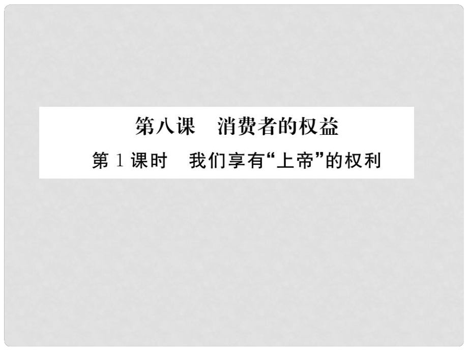 八年級政治下冊 第3單元 我們的文化、經(jīng)濟權利 第八課 消費者的權益 第1框 我們享有“上帝”的權利課件 新人教版_第1頁