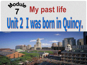 天津市寶坻區(qū)新安鎮(zhèn)七年級英語下冊 Module 7 My past life Unit 2 I was born in Quincy課件 （新版）外研版