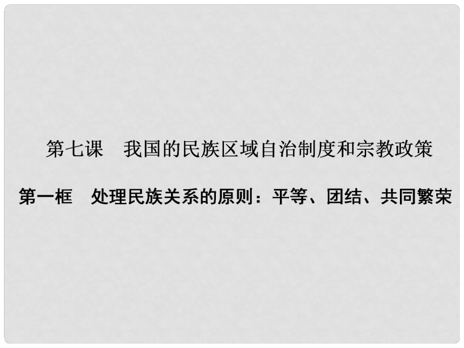 高中政治 第三單元 發(fā)展社會主義民主政治 第七課 我國的民族區(qū)域自治制度及宗教 第一框 處理民族關(guān)系的原則：平等、團(tuán)結(jié)、共同繁榮課件 新人教版必修2_第1頁