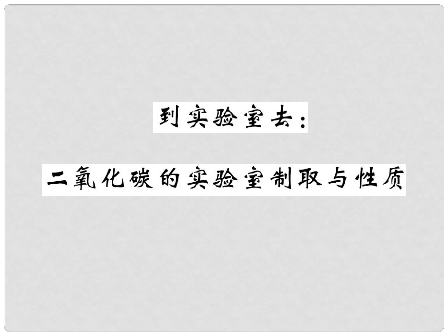 九年级化学上册 6 到实验室去 二氧化碳的实验室制取与性质课件 （新版）鲁教版_第1页