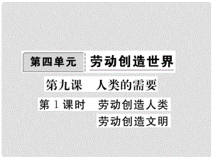 八年級政治下冊 第四單元 勞動創(chuàng)造世界 第九課 人類的需要（第1課時 勞動創(chuàng)造人類勞動創(chuàng)造文明）課件 教科版