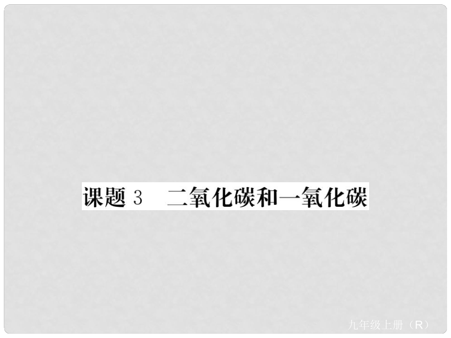 九年级化学上册 第6单元 碳和碳的氧化物 课题3 二氧化碳和一氧化碳课件 （新版）新人教版_第1页