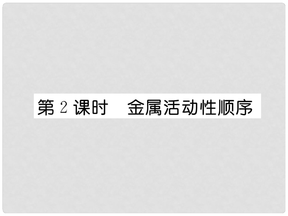 九年級化學(xué)下冊 第8單元 金屬和金屬材料 課題2 金屬的化學(xué)性質(zhì) 第2課時 金屬活動性順序習(xí)題課件 （新版）新人教版_第1頁