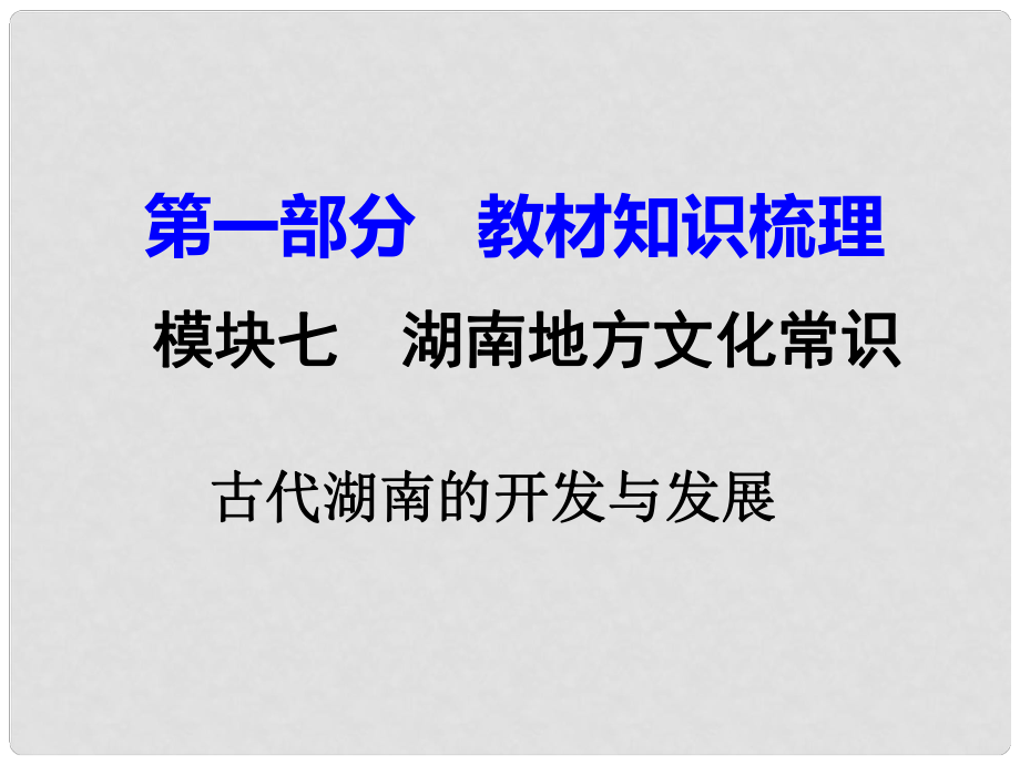 湖南省中考?xì)v史 教材知識(shí)梳理 模塊七 湖南地方文化常識(shí) 古代湖南的開(kāi)發(fā)與發(fā)展課件 新人教版_第1頁(yè)