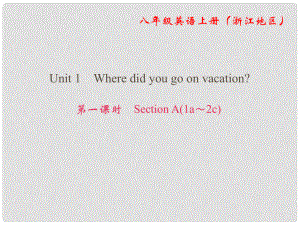 八年級英語上冊 Unit 1 Where did you go on vacation（第1課時）Section A（1a2c）課件 （新版）人教新目標(biāo)版