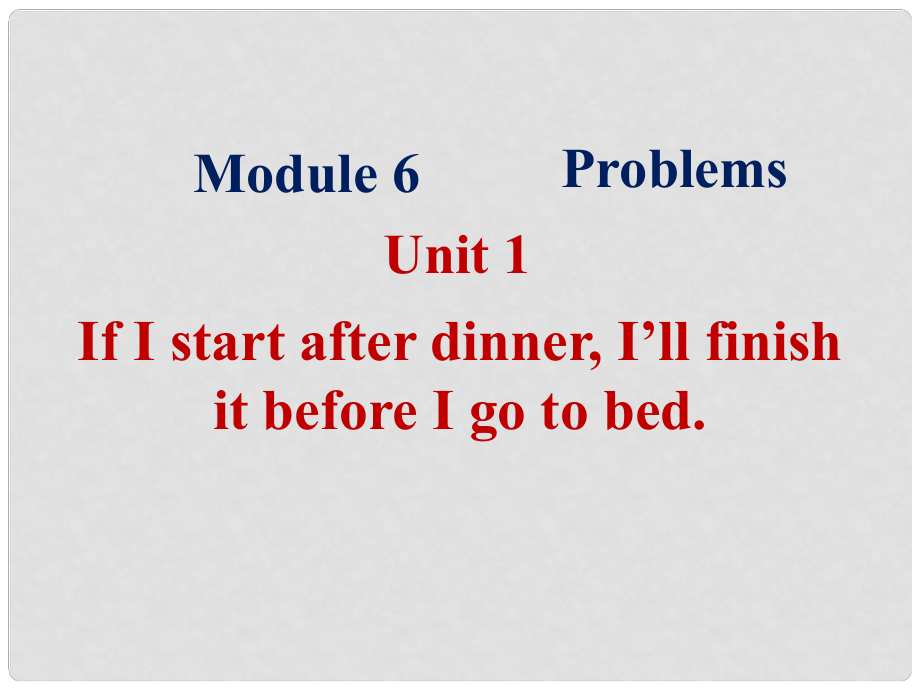 九年級英語上冊 Module 6 Problems Unit 1 If I start after dinner, I’ll finish it before I go to bed課件 （新版）外研版_第1頁