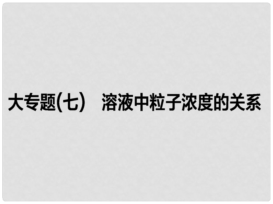 全程復(fù)習(xí)構(gòu)想高考化學(xué)一輪復(fù)習(xí) 大專題（七）溶液中粒子濃度的關(guān)系課件 新人教版_第1頁