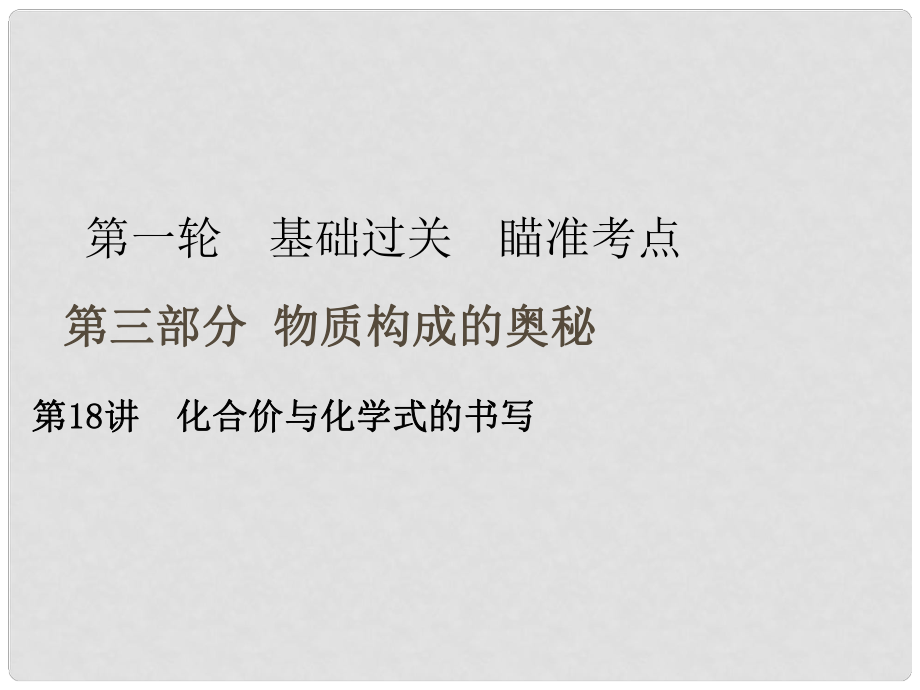 廣東省中考化學復習 第一輪 基礎過關 瞄準考點 第三部分 物質構成的奧秘 第18講 化合價與化學式的書寫課件_第1頁