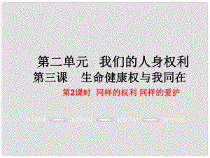 八年級政治下冊 第2單元 我們的人身權(quán)利 第三課 生命健康權(quán)與我同在 第2框 同樣的權(quán)利 同樣的愛護教學課件 新人教版