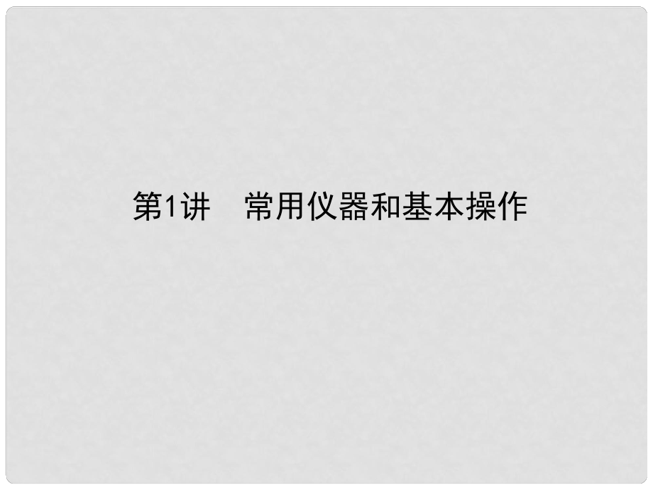 全程复习构想高考化学一轮复习 第十章 化学实验基础 1 常用仪器和基本操作课件 新人教版_第1页