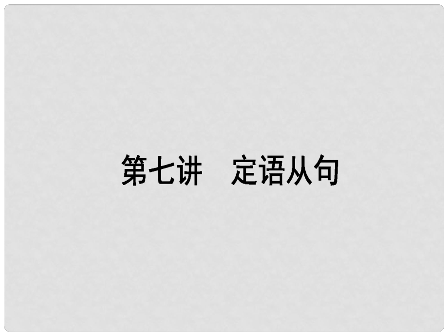 高考英語(yǔ)一輪復(fù)習(xí)構(gòu)想 語(yǔ)法 第七講 定語(yǔ)從句課件_第1頁(yè)