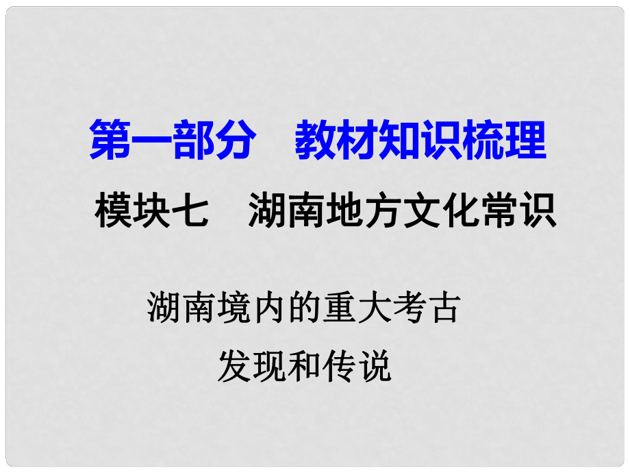 湖南省中考?xì)v史 教材知識(shí)梳理 模塊七 湖南地方文化常識(shí) 湖南境內(nèi)的重大考古發(fā)現(xiàn)與傳說課件 新人教版_第1頁