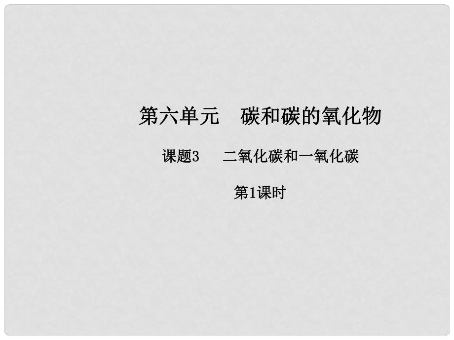 九年級化學(xué)上冊 第六單元 碳和碳的氧化物 課題3 二氧化碳和一氧化碳（第1課時）課件 （新版）新人教版_第1頁