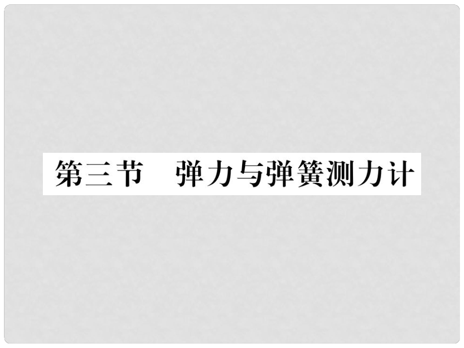 八年级物理全册 第六章 熟悉而陌生的力 第三节 弹力与弹簧测力计课件 （新版）沪科版_第1页