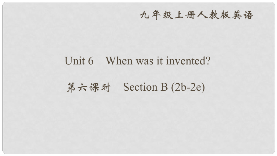 九年級英語全冊 Unit 6 When was it invented（第6課時）Section B（2b2e）課件 （新版）人教新目標版_第1頁