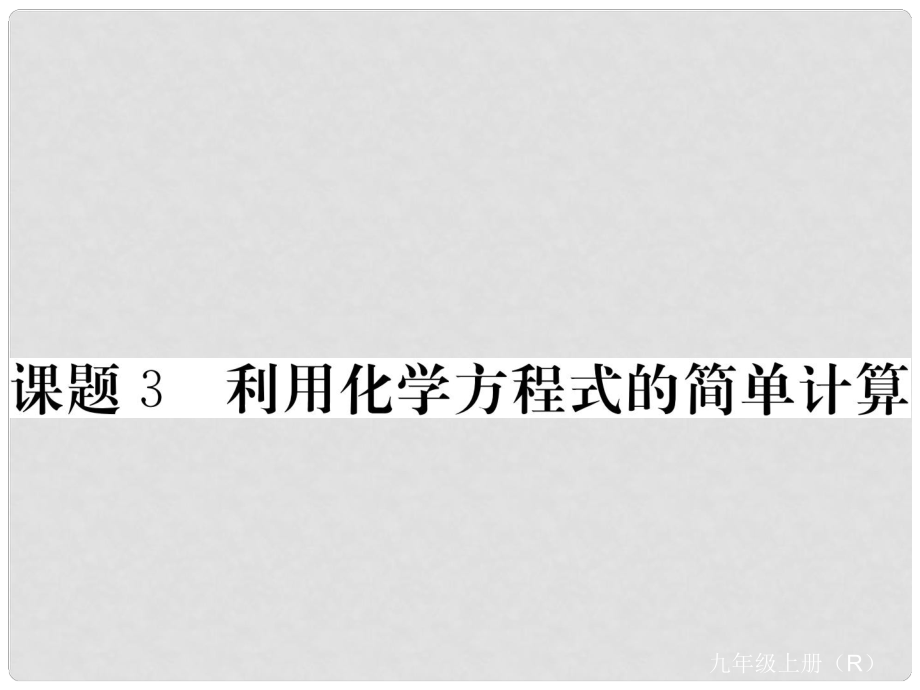 九年级化学上册 第五单元 化学方程式 课题3 利用化学方程式的简单计算练习课件 （新版）新人教版_第1页