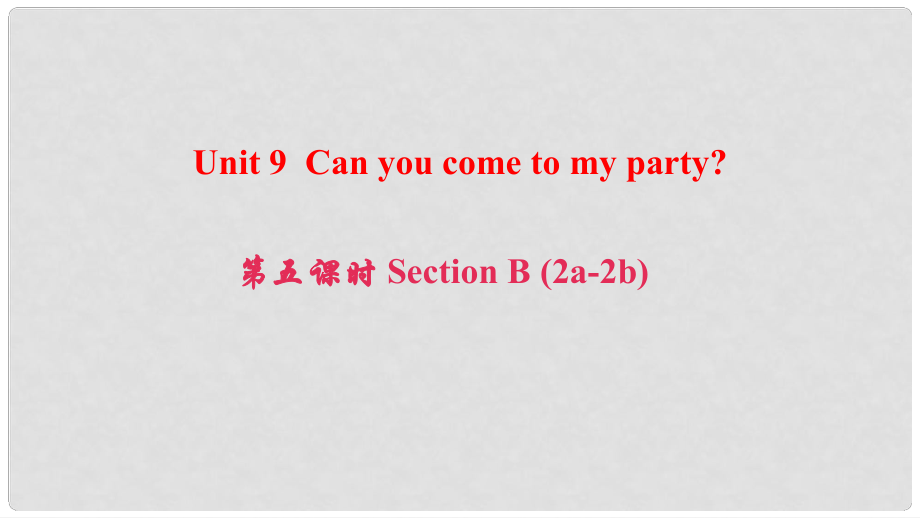 八年級英語上冊 Unit 9 Can you come to my party（第5課時）Section B(2a2b)課件 （新版）人教新目標版_第1頁