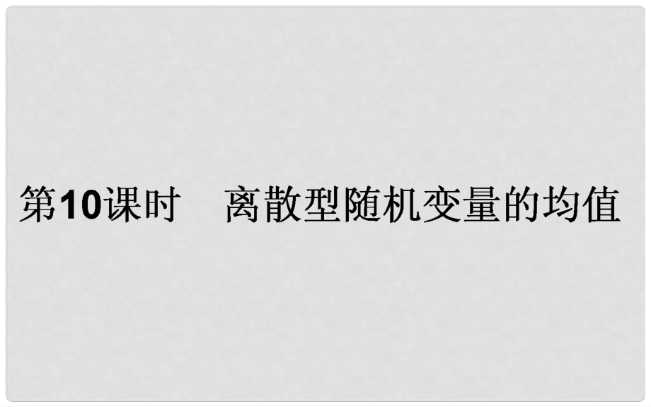 高中數(shù)學(xué) 第二章 隨機(jī)變量及其分布 第10課時(shí) 離散型隨機(jī)變量的均值課件 新人教A版選修23_第1頁