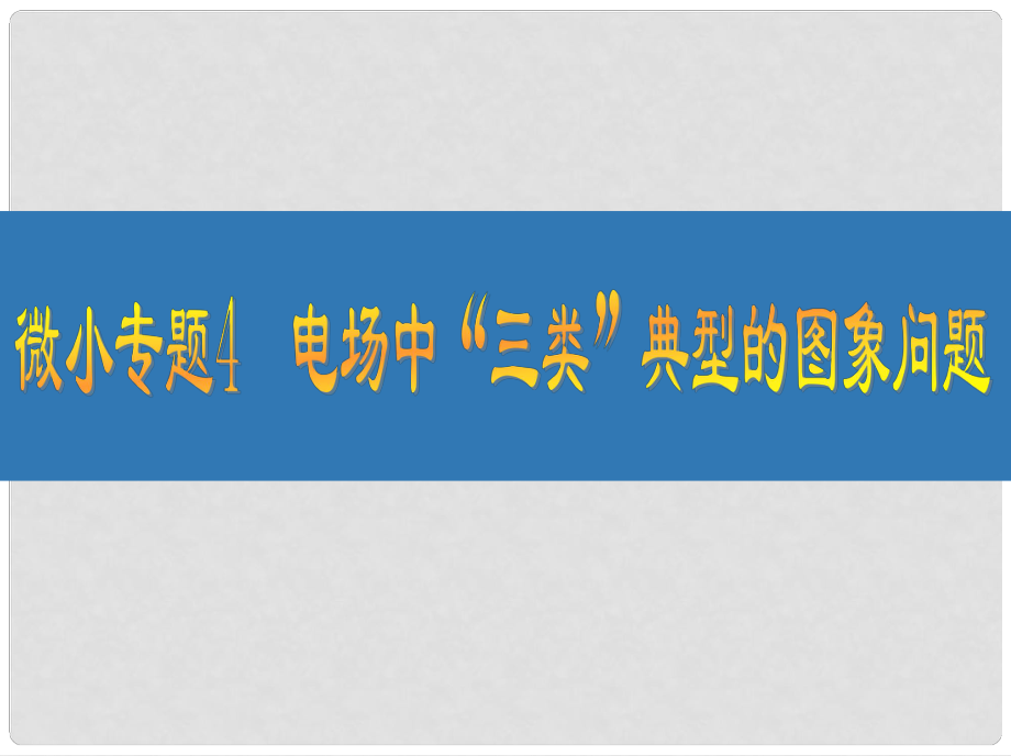 江蘇省高考物理大一輪復(fù)習(xí) 微小專題4 電場(chǎng)中“三類”典型的圖象問(wèn)題課件_第1頁(yè)