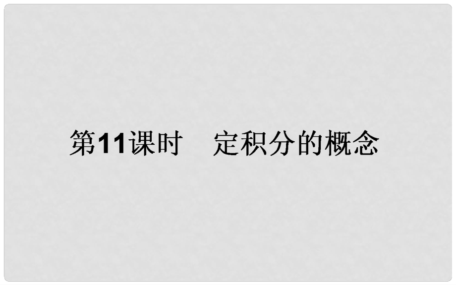 高中數(shù)學(xué) 第一章 導(dǎo)數(shù)及其應(yīng)用 第11課時 定積分的概念課件 新人教A版選修22_第1頁