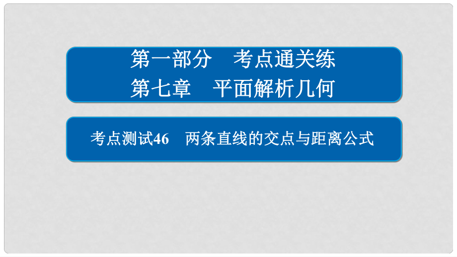 高考數(shù)學(xué) 考點(diǎn)通關(guān)練 第七章 平面解析幾何 46 兩條直線的交點(diǎn)與距離公式課件 文_第1頁