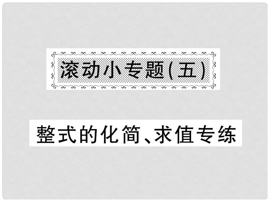 七年級數(shù)學(xué)上冊 滾動小專題（五）整式的化簡、求值專練課件 （新版）湘教版_第1頁