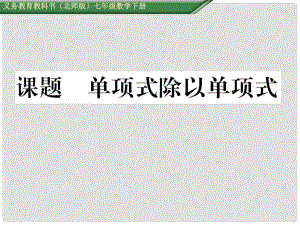 七年級數(shù)學(xué)下冊 1 整式的乘除 課題十三 單項式除以單項式課件 （新版）北師大版