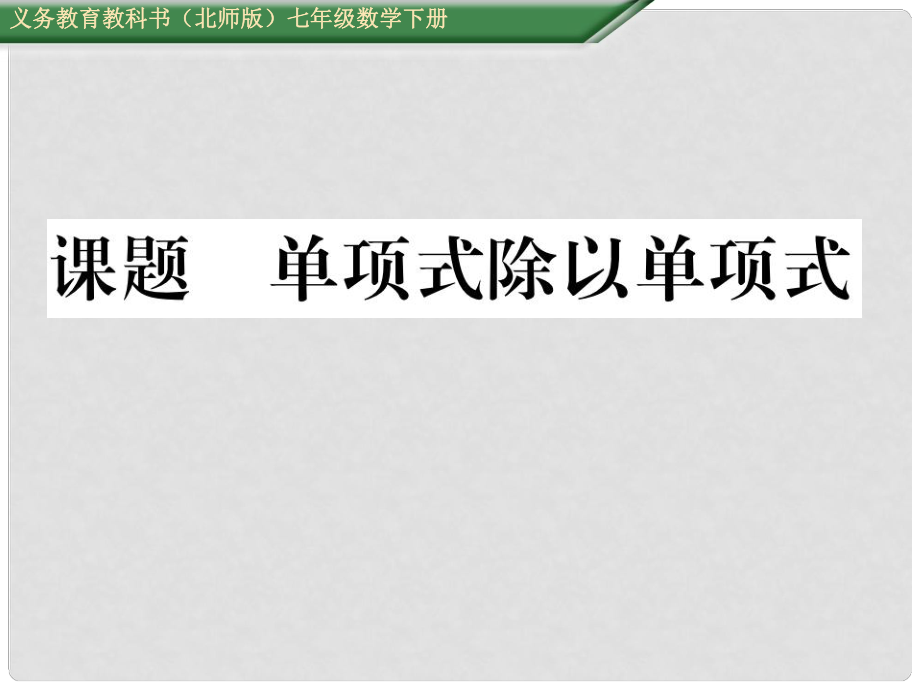 七年級數(shù)學(xué)下冊 1 整式的乘除 課題十三 單項式除以單項式課件 （新版）北師大版_第1頁