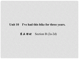 原八年級英語下冊 Unit 10 I've had this bike for three years（第5課時）Section B(2a2d)課件 （新版）人教新目標(biāo)版