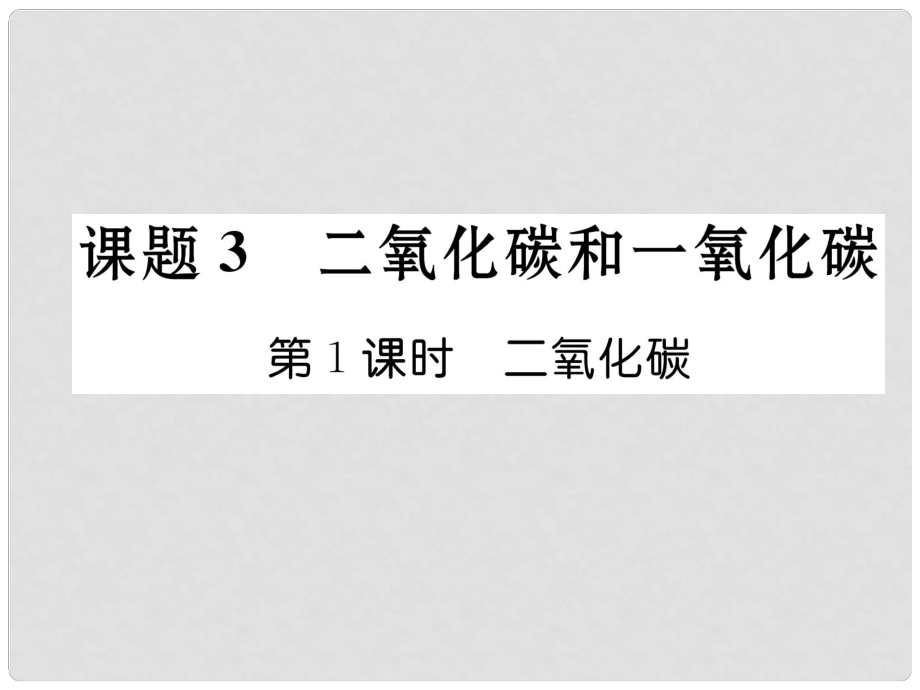 九年級(jí)化學(xué)上冊(cè) 第6單元 碳和碳的氧化物 課題3 二氧化碳和一氧化碳 第1課時(shí) 二氧化碳作業(yè)課件 （新版）新人教版_第1頁(yè)