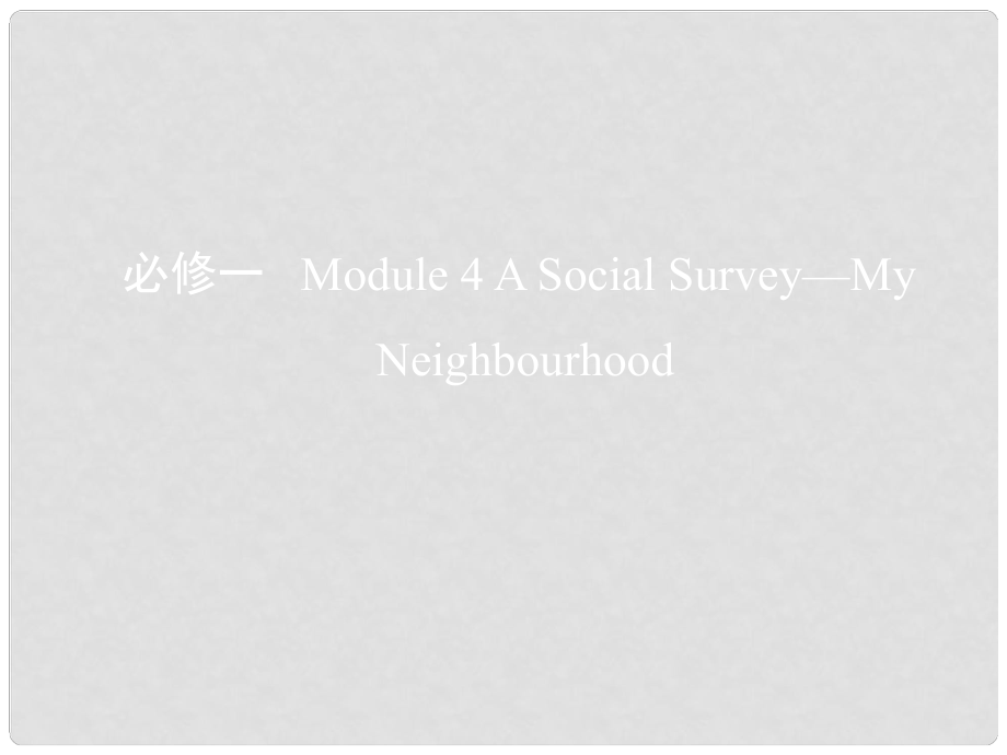 高考英語(yǔ)一輪復(fù)習(xí) 第一部分 教材課文要點(diǎn) Module 4 A Social SurveyMy Neighbourhood課件 外研版必修1_第1頁(yè)