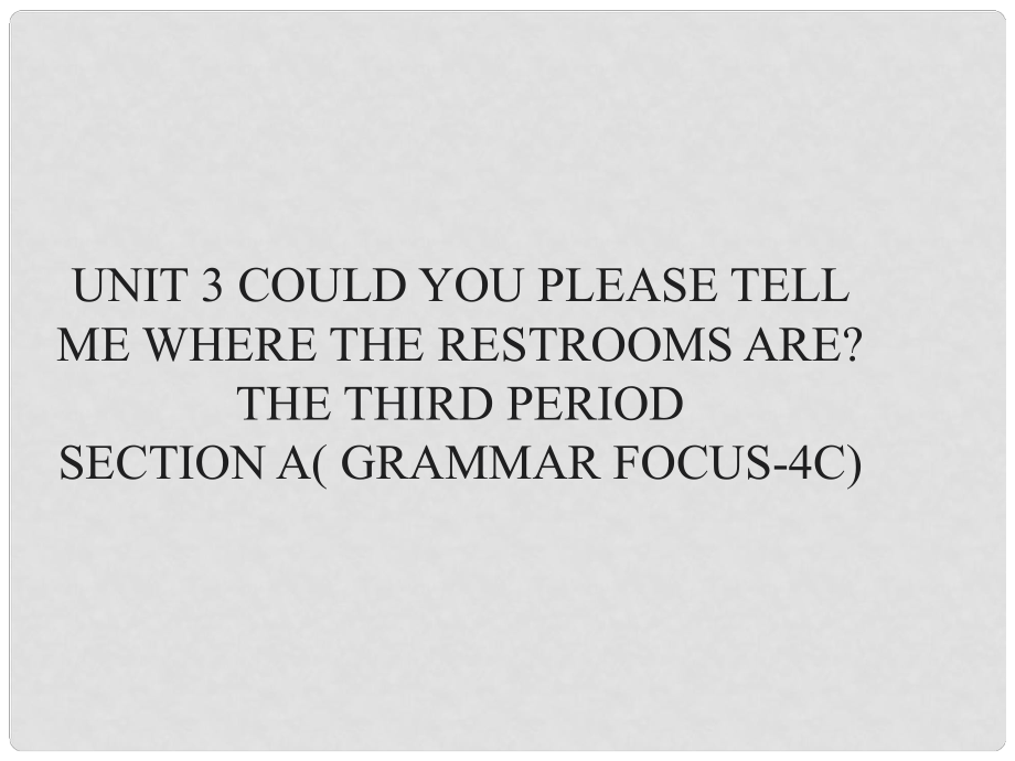 九年級英語全冊 Unit 3 Could you please tell me where the restrooms are Section A（Grammar Focus4c）課件 （新版）人教新目標(biāo)版_第1頁