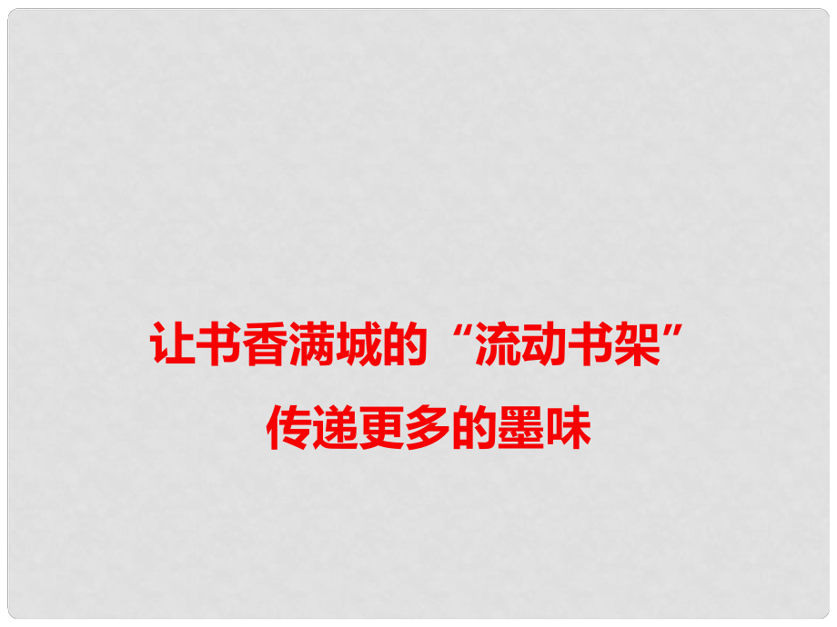 高考語文 作文備考素材 讓書香滿城的“流動(dòng)書架”傳遞更多的墨味課件_第1頁