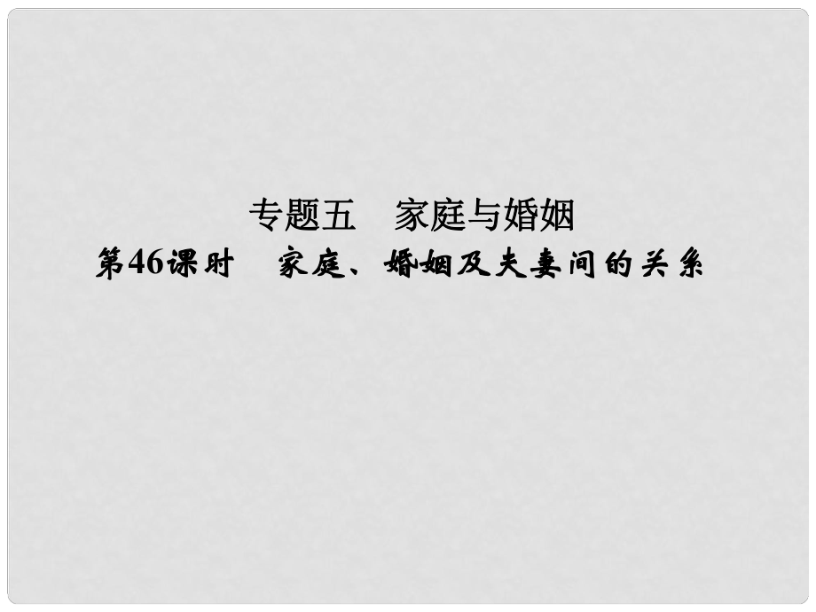 高考政治大一輪復(fù)習(xí) 專題五 家庭與婚姻 第46課時(shí) 家庭、婚姻及夫妻間的關(guān)系課件 新人教版選修5_第1頁(yè)