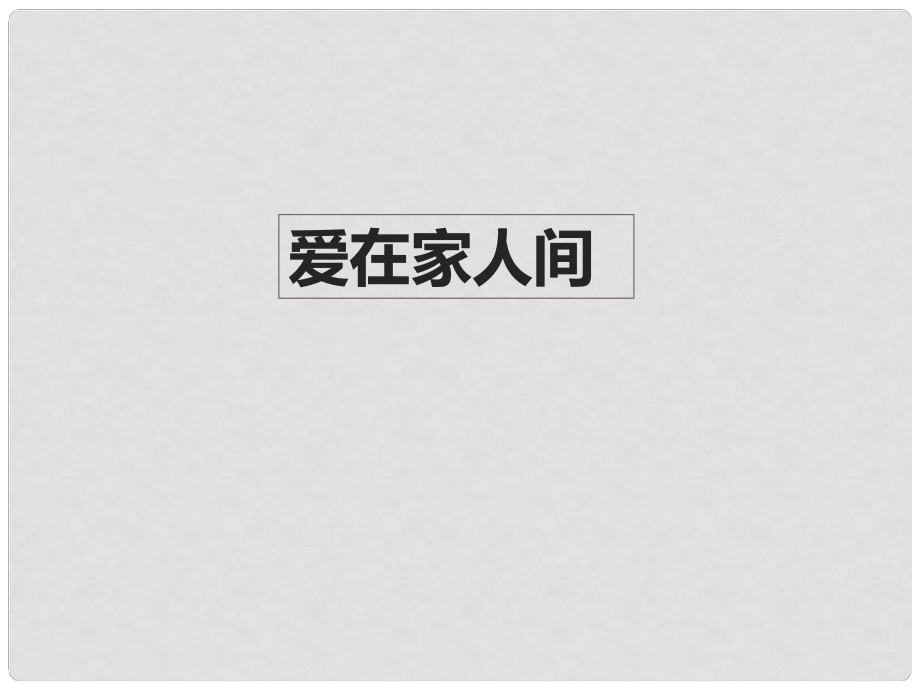 七年級道德與法治上冊 第三單元 師長情誼 第七課 親情之愛 第2框《愛在家人間》課件2 新人教版_第1頁