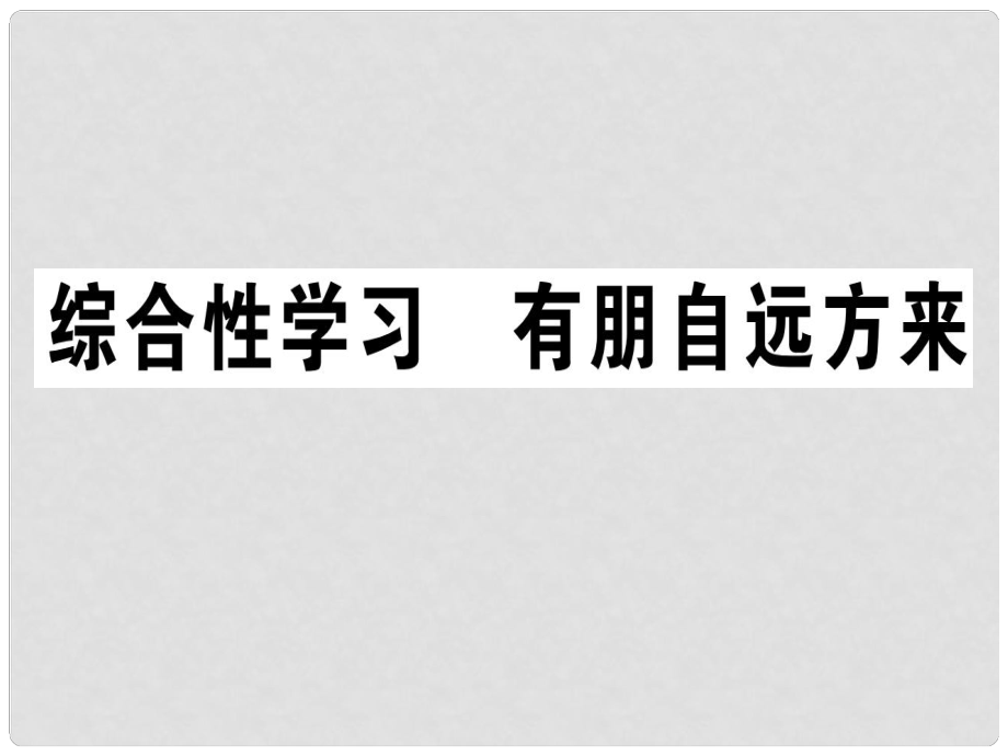 七年級(jí)語(yǔ)文上冊(cè) 第二單元 綜合性學(xué)習(xí) 有朋自遠(yuǎn)方來習(xí)題課件 新人教版1_第1頁(yè)