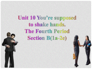 九年級英語全冊 Unit 10 You’re supposed to shake hands Section B（1a2e）課件 （新版）人教新目標(biāo)版