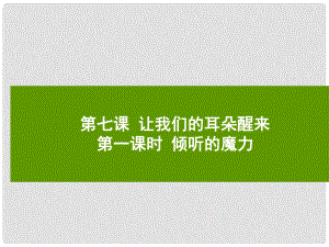 七年級(jí)道德與法治下冊(cè) 第三單元 一起成長 第七課 讓我們的耳朵醒來 第1框 傾聽的魔力課件 人民版