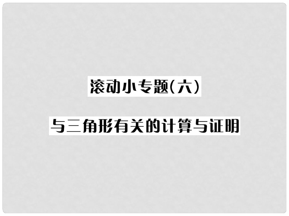 河北省中考数学系统复习 第四单元 图形的初步认识与三角形 滚动小专题（六）与三角形有关的计算与证明课件_第1页