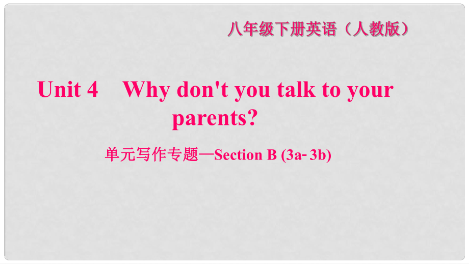 八年級英語下冊 Unit 4 Why don't you talk to your parents寫作專題—Section B(3a3b)習題課件 （新版）人教新目標版_第1頁