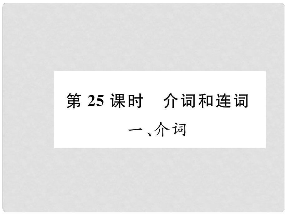 中考英語特訓總復習 第二部分 語法專題突破篇 第25課時 介詞和連詞 一 介詞（精講）課件_第1頁