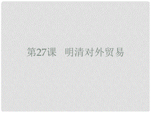 高中歷史 第六單元 明朝的興亡與清前期的強盛 第27課《明清對外貿易》課件 華東師大版第三冊