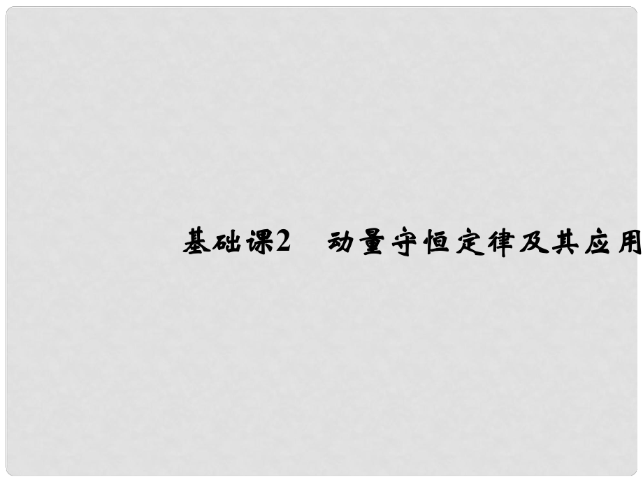 高考物理總復(fù)習(xí) 第六章 碰撞與動(dòng)量守恒 基礎(chǔ)課2 動(dòng)量守恒定律及其應(yīng)用課件_第1頁