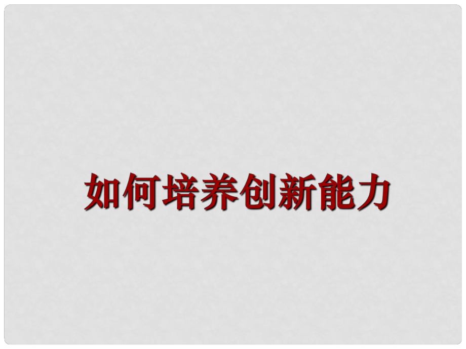 九年級政治全冊 第三單元 發(fā)展科技 振興教育 第九課 科教興國的重托 如何培養(yǎng)創(chuàng)新能力素材 湘教版_第1頁