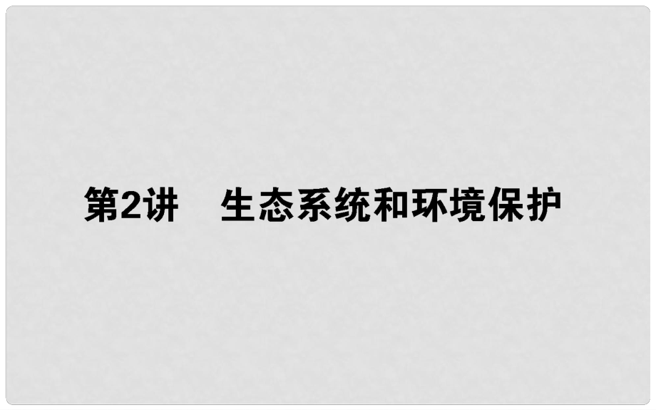 高考生物二轮专题总复习 第一部分 整合考点 专题六 生物与环境 6.2 生态系统和环境保护课件_第1页