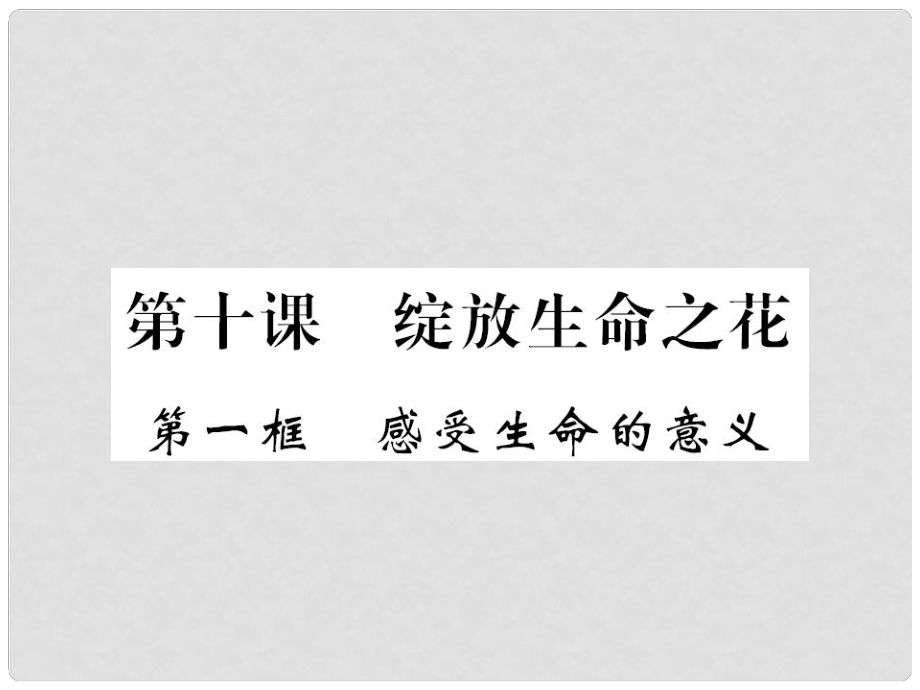 七年級道德與法治上冊 第四單元 生命的思考 第十課 綻放生命之花 第一框 感受生命的意義習題課件 新人教版_第1頁