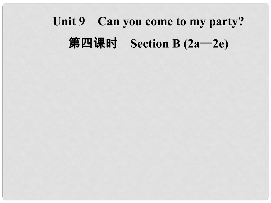 八年級英語上冊 Unit 9 Can you come to my party（第4課時）Section B（2a2e）導(dǎo)學課件 （新版）人教新目標版_第1頁