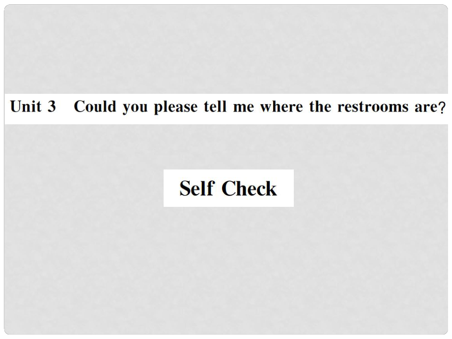 九年級(jí)英語(yǔ)全冊(cè) Unit 3 Could you please tell me where the restrooms are Self Check習(xí)題課件 （新版）人教新目標(biāo)版4_第1頁(yè)